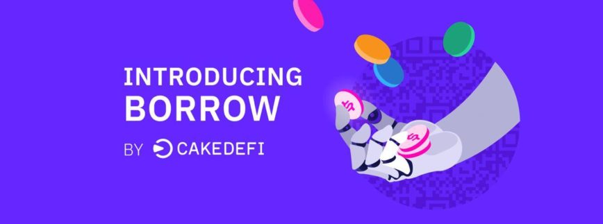 Cake DeFi Introduces New Product “Borrow” Enabling Users to Maximize Their Returns