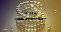 What is chain abstraction? Here&#8217;s how this idea helps simplify blockchain for everyone