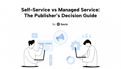 Self-Service, managed, or hybrid? Sevio’s guide to the publisher monetization decision